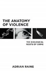 The Anatomy of Violence: The Biological Roots of Crime