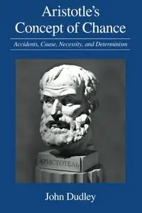 Aristotle's Concept of Chance: Accidents, Cause, Necessity, and Determinism