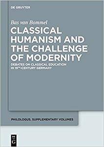 Classical Humanism and the Challenge of Modernity: Debates on Classical Education in 19th-century Germany