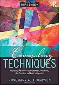 Counseling Techniques: Improving Relationships with Others, Ourselves, Our Families, and Our Environment