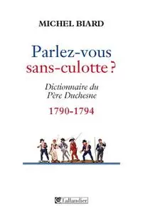 Michel Biard, "Parlez-vous sans culotte ? : Dictionnaire du Père Duchesne (1790-1794)"