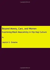 Beyond Money, Cars, and Women: Examining Black Masculinity in Hip Hop Culture (Repost)