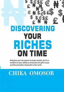 DISCOVERING YOUR RICHES ON TIME: The power to make wealth and articulating your gifts.