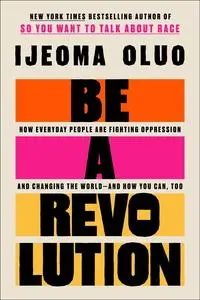 Be a Revolution: How Everyday People Are Fighting Oppression and Changing the World―and How You Can, Too