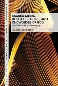 Sacred Music, Religious Desire and Knowledge of God: The Music of Our Human Longing