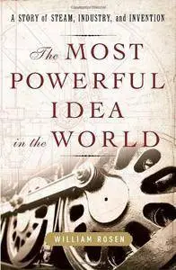 William Rosen - The Most Powerful Idea in the World: A Story of Steam, Industry, and Invention