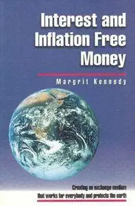 Interest and Inflation Free Money: Creating an Exchange Medium That Works for Everybody and Protects the Earth