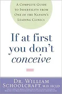 If at First You Don't Conceive: A Complete Guide to Infertility from One of the Nation's Leading Clinics