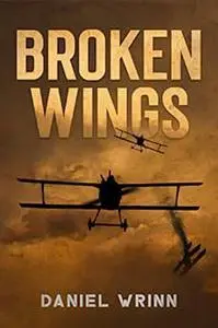 Broken Wings: WWI Fighter Ace’s Story of Escape and Survival (The Great War Series)
