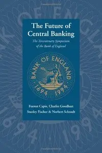 Forrest Capie, Stanley Fischer - The Future of Central Banking: The Tercentenary Symposium of the Bank of England