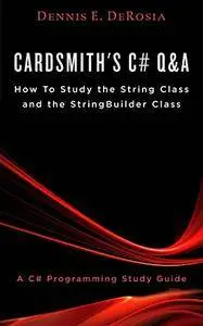 Cardsmith's C# Q&A How To Study the String Class and the StringBuilder Class