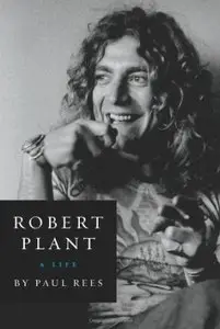 Robert Plant: A Life by Paul Rees
