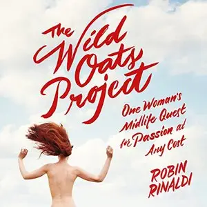 The Wild Oats Project: One Woman's Midlife Quest for Passion at Any Cost [Audiobook]