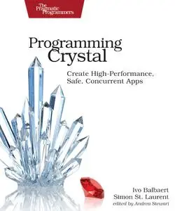 Programming Crystal: Create High-Performance, Safe, Concurrent Apps