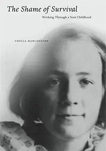The Shame of Survival: Working Through a Nazi Childhood