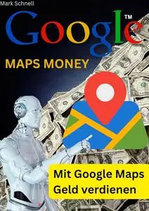 GOOGLE MAPS Money: Mit Google Maps Geld verdienen (German Edition)