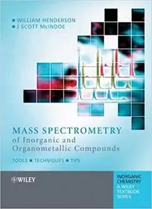 Mass Spectrometry of Inorganic and Organometallic Compounds: Tools - Techniques - Tips (Inorganic Chemistry: A Textbook Series)