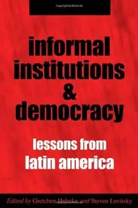 Informal Institutions and Democracy: Lessons from Latin America by Gretchen Helmke