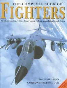 The Complete Book of Fighters: An Illustrated Encyclopedia of Every Fighter Aircraft Built and Flown