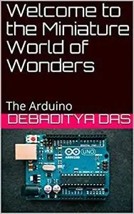 Welcome to the Miniature World of Wonders: The Arduino