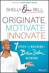 Originate, Motivate, Innovate: 7 Steps for Building a Billion Dollar Network