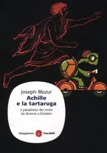 Achille e la tartaruga. Il paradosso del moto da Zenone a Einstein di Joseph Mazur