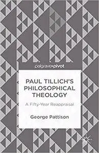 Paul Tillich's Philosophical Theology: A Fifty-Year Reappraisal