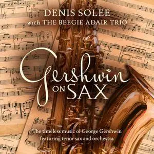 Denis Solee & The Beegie Adair Trio - Gershwin On Sax (2018)