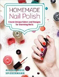 Homemade Nail Polish: Create Unique Colors and Designs For Eye-Catching Nails