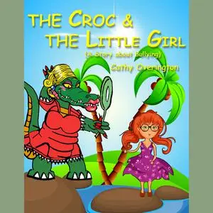 «The Croc & The little Girl (A Story About Bullying)» by Cathy Overington