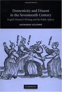 Domesticity and Dissent in the Seventeenth Century: English Women Writers and the Public Sphere (Repost)