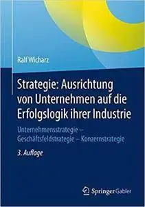 Strategie: Ausrichtung von Unternehmen auf die Erfolgslogik ihrer Industrie (3rd Edition)