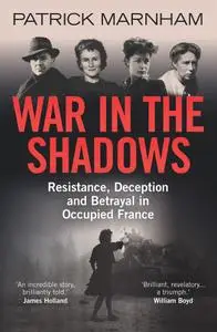 War in the Shadows: Resistance, Deception and Betrayal in Occupied France