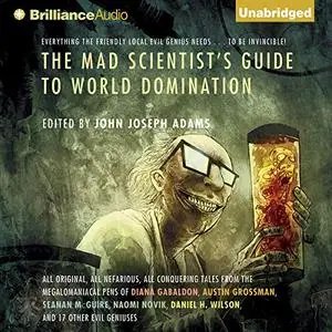 The Mad Scientist's Guide to World Domination: Original Short Fiction for the Modern Evil Genius [Audiobook]