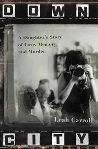 Down City: A Daughter's Story of Love, Memory, and Murder