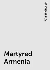 «Martyred Armenia» by Fà'iz El-Ghusein