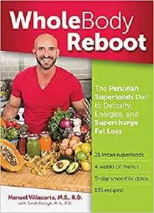 Whole Body Reboot: The Peruvian Superfoods Diet to Detoxify, Energize, and Supercharge Fat Loss