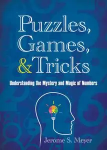 Puzzles, Games, & Tricks: Understanding the Mystery and Magic of Numbers
