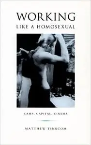 Working Like a Homosexual: Camp, Capital, Cinema