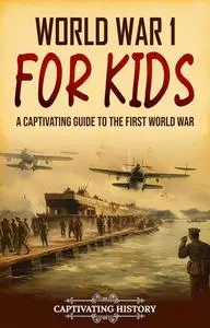 World War 1 for Kids: A Captivating Guide to the First World War (History for Children)