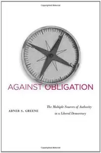 Against Obligation: The Multiple Sources of Authority in a Liberal Democracy (repost)