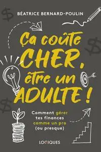 Béatrice Bernard-Poulin, "Ca coûte cher, être un adulte : Comment gérer tes finances comme un pro"