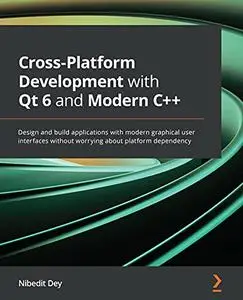 Cross-Platform Development with Qt 6 and Modern C++: Design and build applications with modern graphical user interfaces