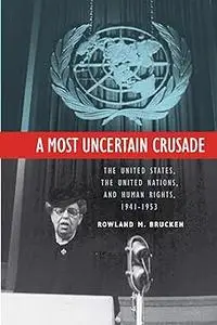 A Most Uncertain Crusade: The United States, the United Nations, and Human Rights, 1941–1953