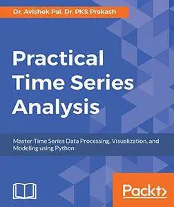 Practical Time-Series Analysis: Master Time Series Data Processing, Visualization, and Modeling using Python