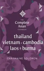 The Complete Asian Cookbook Series: Thailand, Vietnam, Cambodida, Laos & Burma (Repost)