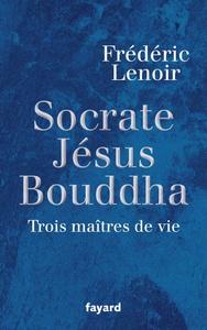 Frédéric Lenoir, "Socrate, Jésus, Bouddha : Trois maîtres de vie"