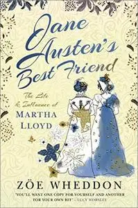 Jane Austen's Best Friend: The Life and Influence of Martha Lloyd