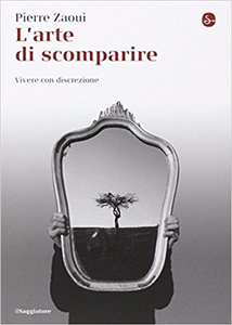 L'arte di scomparire. Vivere con discrezione - Pierre Zaoui (Repost)