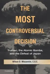 The Most Controversial Decision: Truman, the Atomic Bombs, and the Defeat of Japan (repost)